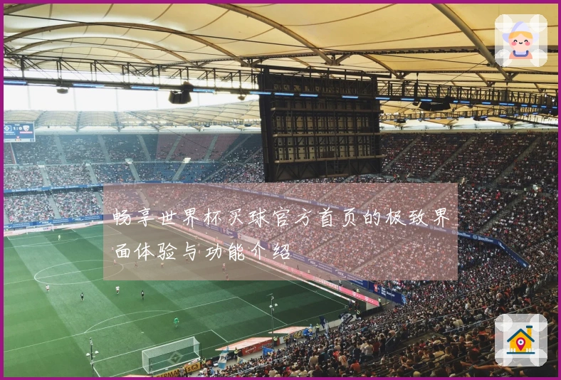 畅享世界杯买球官方首页的极致界面体验与功能介绍