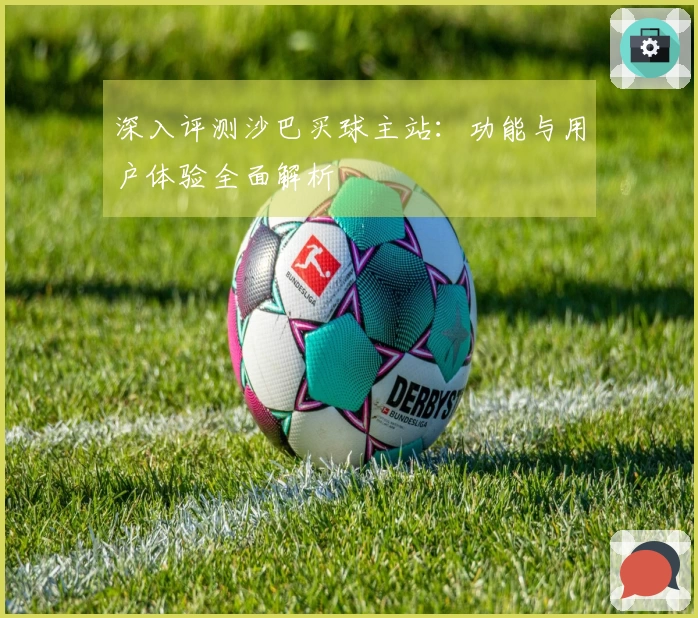 深入评测沙巴买球主站:功能与用户体验全面解析